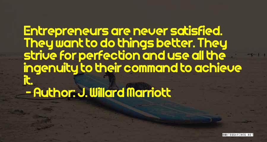 J. Willard Marriott Quotes: Entrepreneurs Are Never Satisfied. They Want To Do Things Better. They Strive For Perfection And Use All The Ingenuity To