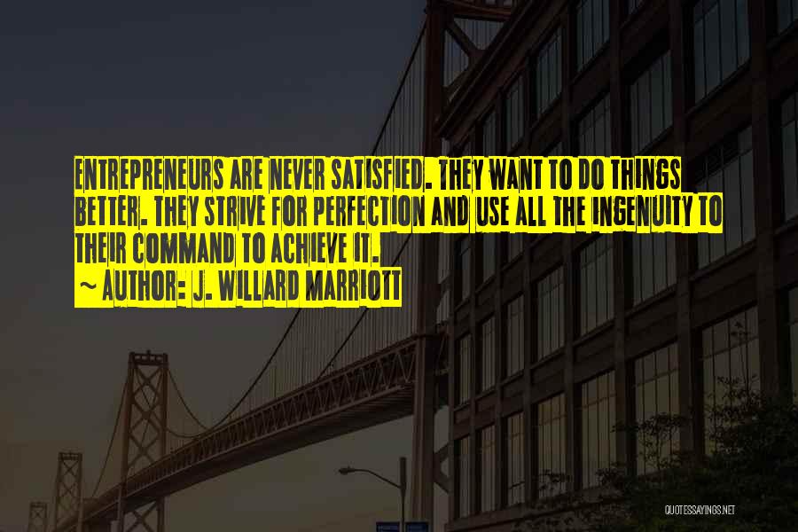 J. Willard Marriott Quotes: Entrepreneurs Are Never Satisfied. They Want To Do Things Better. They Strive For Perfection And Use All The Ingenuity To
