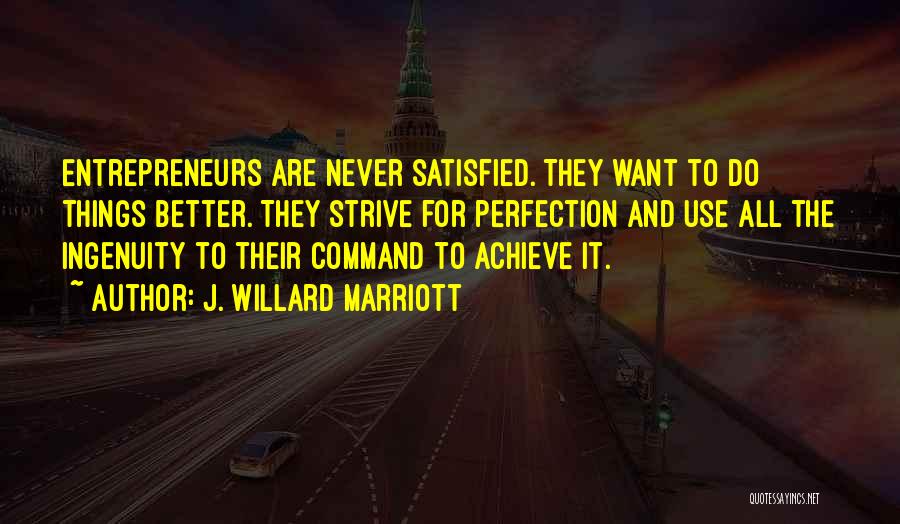 J. Willard Marriott Quotes: Entrepreneurs Are Never Satisfied. They Want To Do Things Better. They Strive For Perfection And Use All The Ingenuity To