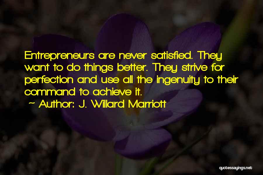 J. Willard Marriott Quotes: Entrepreneurs Are Never Satisfied. They Want To Do Things Better. They Strive For Perfection And Use All The Ingenuity To