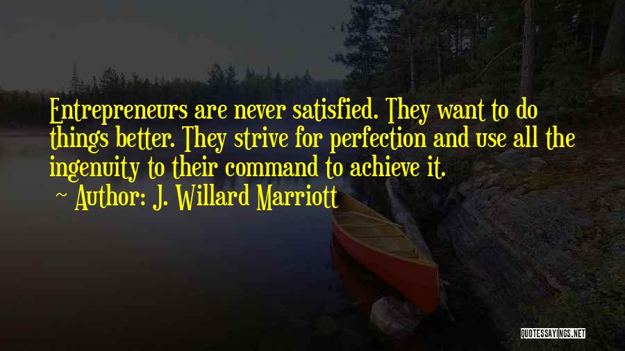 J. Willard Marriott Quotes: Entrepreneurs Are Never Satisfied. They Want To Do Things Better. They Strive For Perfection And Use All The Ingenuity To