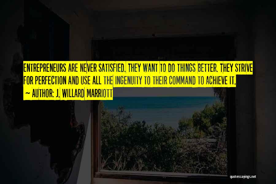 J. Willard Marriott Quotes: Entrepreneurs Are Never Satisfied. They Want To Do Things Better. They Strive For Perfection And Use All The Ingenuity To