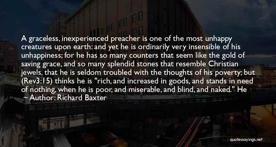 Richard Baxter Quotes: A Graceless, Inexperienced Preacher Is One Of The Most Unhappy Creatures Upon Earth: And Yet He Is Ordinarily Very Insensible