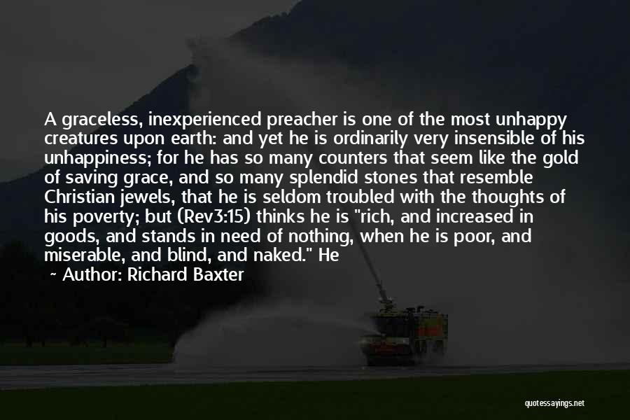 Richard Baxter Quotes: A Graceless, Inexperienced Preacher Is One Of The Most Unhappy Creatures Upon Earth: And Yet He Is Ordinarily Very Insensible
