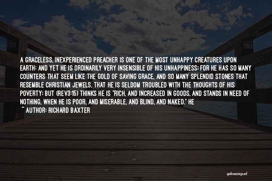 Richard Baxter Quotes: A Graceless, Inexperienced Preacher Is One Of The Most Unhappy Creatures Upon Earth: And Yet He Is Ordinarily Very Insensible
