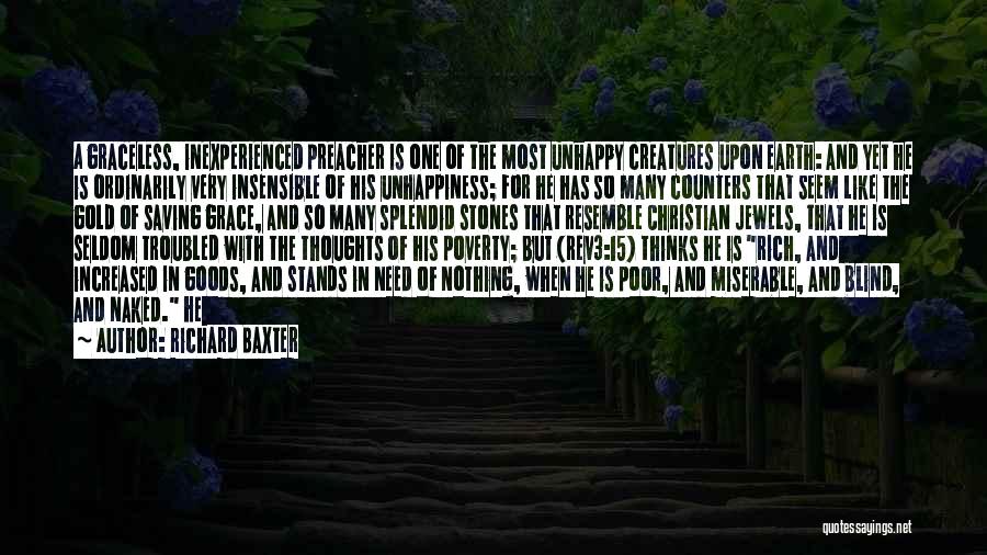 Richard Baxter Quotes: A Graceless, Inexperienced Preacher Is One Of The Most Unhappy Creatures Upon Earth: And Yet He Is Ordinarily Very Insensible