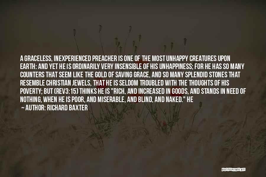 Richard Baxter Quotes: A Graceless, Inexperienced Preacher Is One Of The Most Unhappy Creatures Upon Earth: And Yet He Is Ordinarily Very Insensible