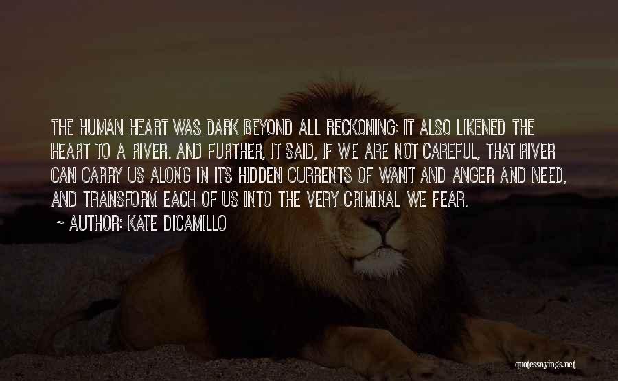 Kate DiCamillo Quotes: The Human Heart Was Dark Beyond All Reckoning; It Also Likened The Heart To A River. And Further, It Said,