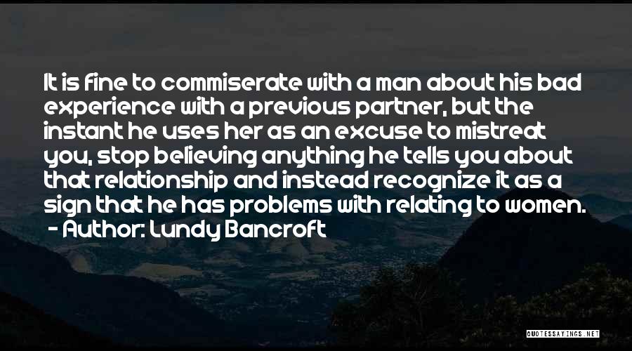 Lundy Bancroft Quotes: It Is Fine To Commiserate With A Man About His Bad Experience With A Previous Partner, But The Instant He