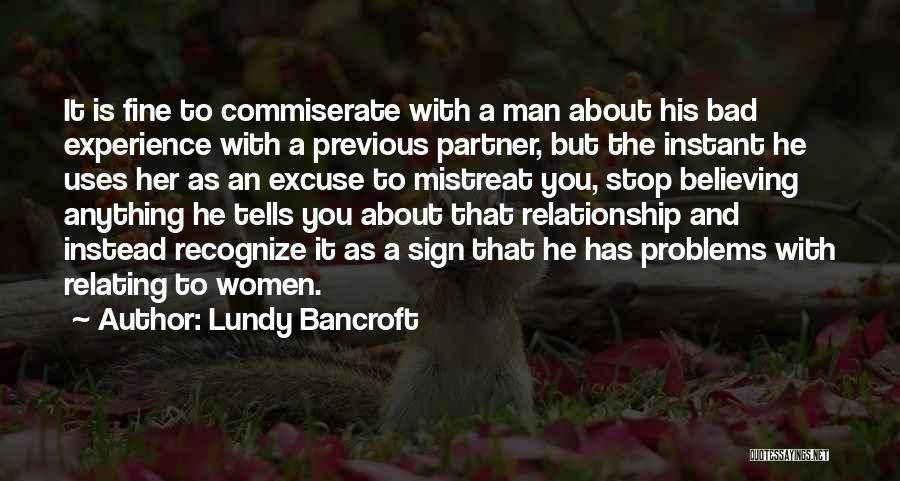 Lundy Bancroft Quotes: It Is Fine To Commiserate With A Man About His Bad Experience With A Previous Partner, But The Instant He