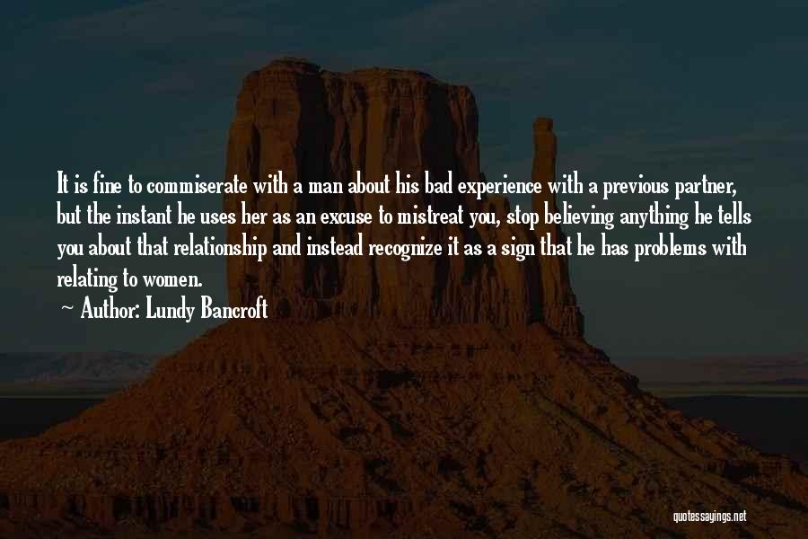 Lundy Bancroft Quotes: It Is Fine To Commiserate With A Man About His Bad Experience With A Previous Partner, But The Instant He