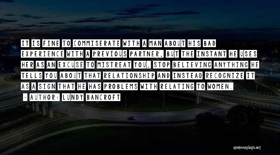 Lundy Bancroft Quotes: It Is Fine To Commiserate With A Man About His Bad Experience With A Previous Partner, But The Instant He