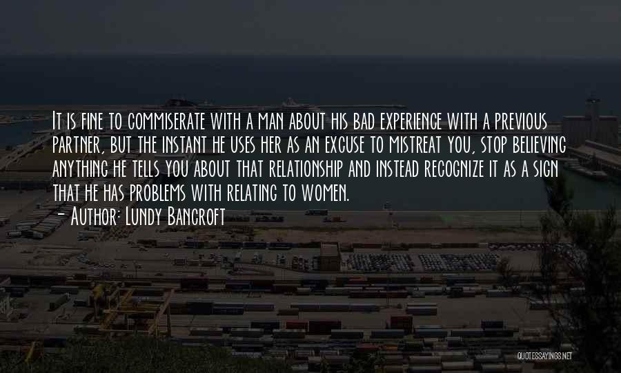 Lundy Bancroft Quotes: It Is Fine To Commiserate With A Man About His Bad Experience With A Previous Partner, But The Instant He