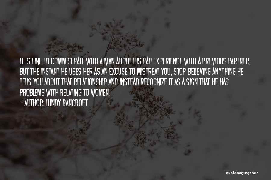 Lundy Bancroft Quotes: It Is Fine To Commiserate With A Man About His Bad Experience With A Previous Partner, But The Instant He