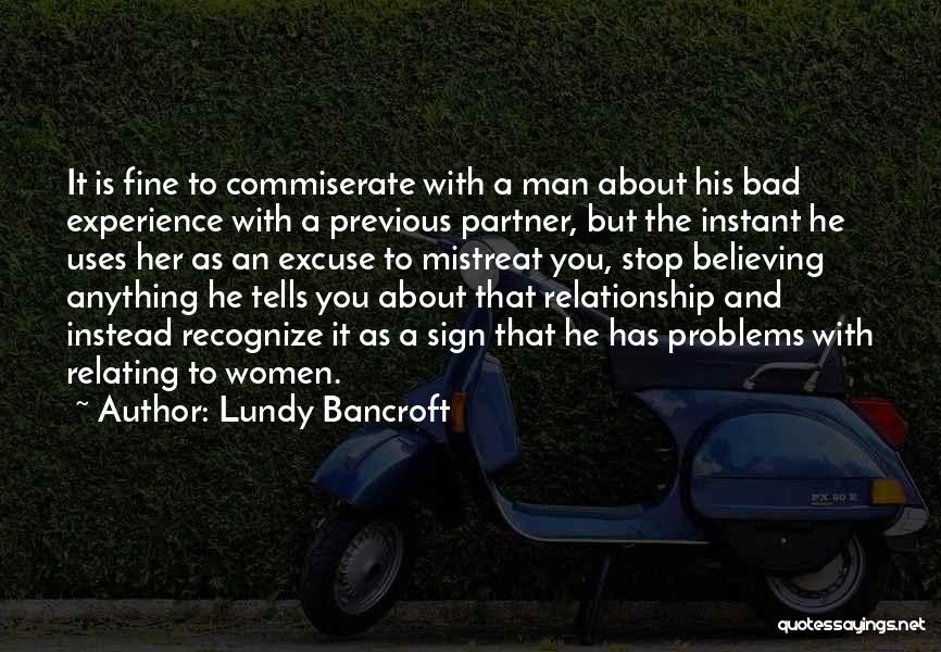 Lundy Bancroft Quotes: It Is Fine To Commiserate With A Man About His Bad Experience With A Previous Partner, But The Instant He