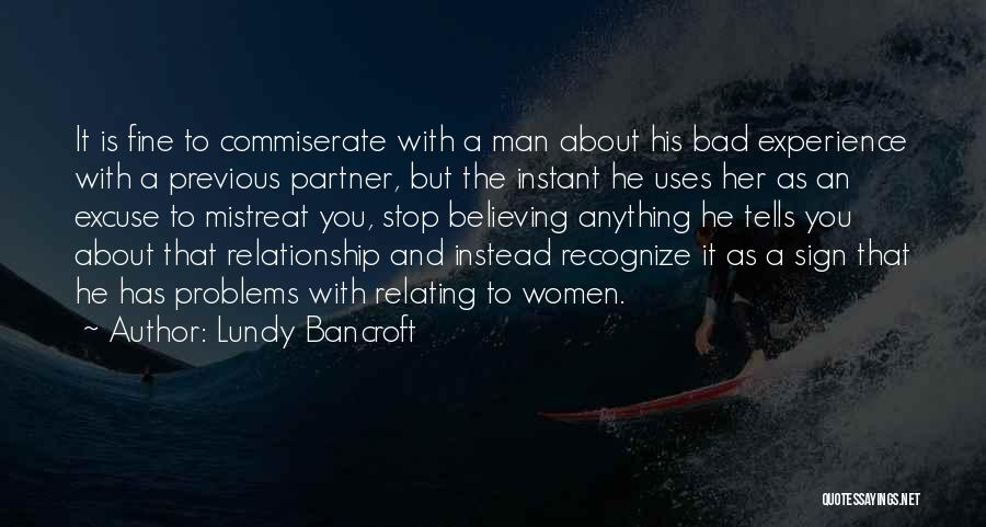 Lundy Bancroft Quotes: It Is Fine To Commiserate With A Man About His Bad Experience With A Previous Partner, But The Instant He