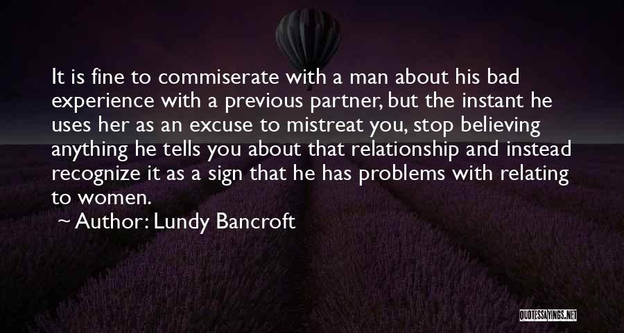 Lundy Bancroft Quotes: It Is Fine To Commiserate With A Man About His Bad Experience With A Previous Partner, But The Instant He