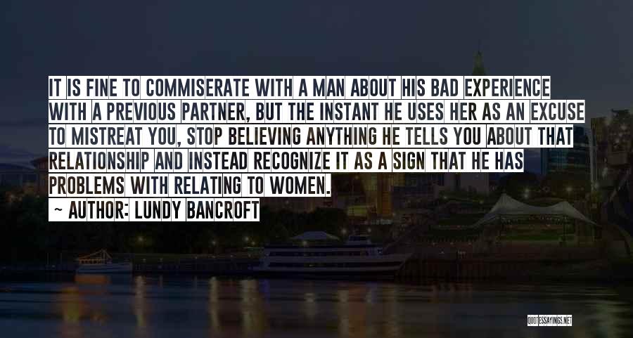 Lundy Bancroft Quotes: It Is Fine To Commiserate With A Man About His Bad Experience With A Previous Partner, But The Instant He