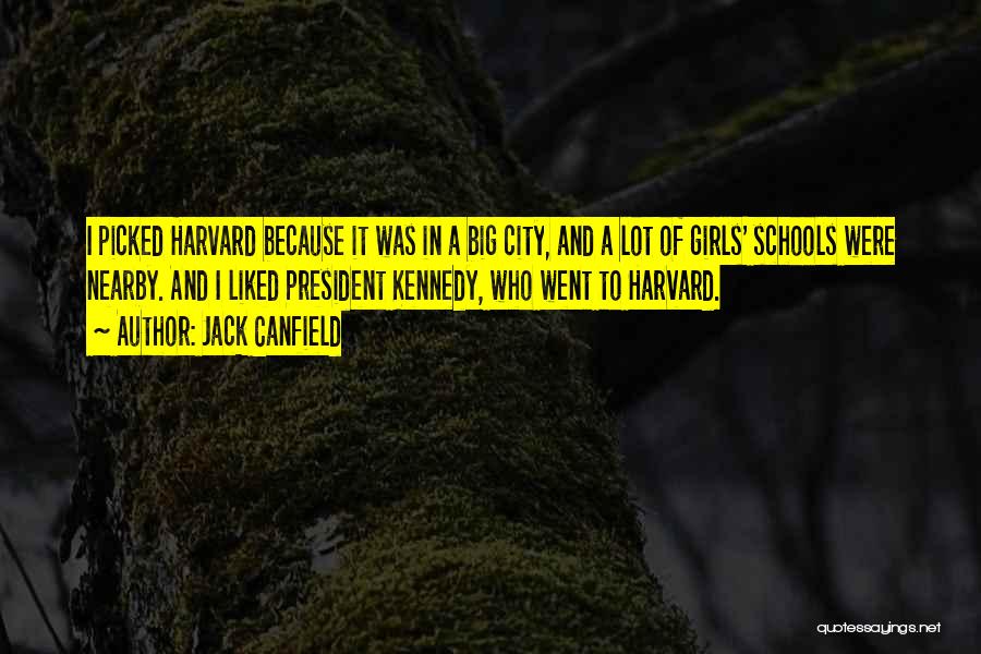 Jack Canfield Quotes: I Picked Harvard Because It Was In A Big City, And A Lot Of Girls' Schools Were Nearby. And I