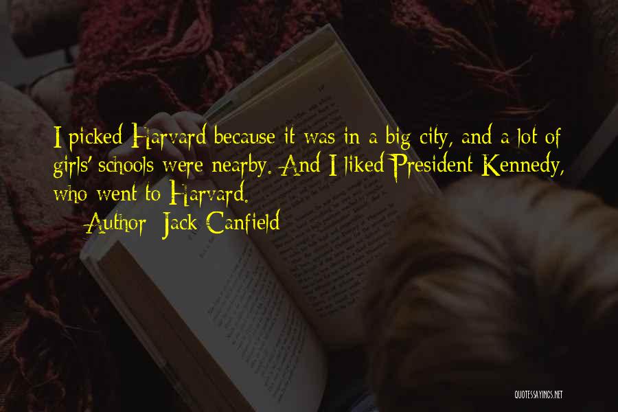 Jack Canfield Quotes: I Picked Harvard Because It Was In A Big City, And A Lot Of Girls' Schools Were Nearby. And I