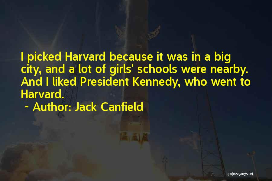 Jack Canfield Quotes: I Picked Harvard Because It Was In A Big City, And A Lot Of Girls' Schools Were Nearby. And I
