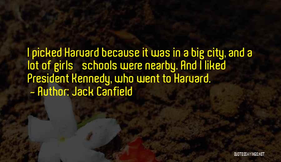 Jack Canfield Quotes: I Picked Harvard Because It Was In A Big City, And A Lot Of Girls' Schools Were Nearby. And I