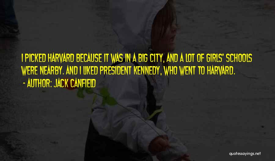 Jack Canfield Quotes: I Picked Harvard Because It Was In A Big City, And A Lot Of Girls' Schools Were Nearby. And I