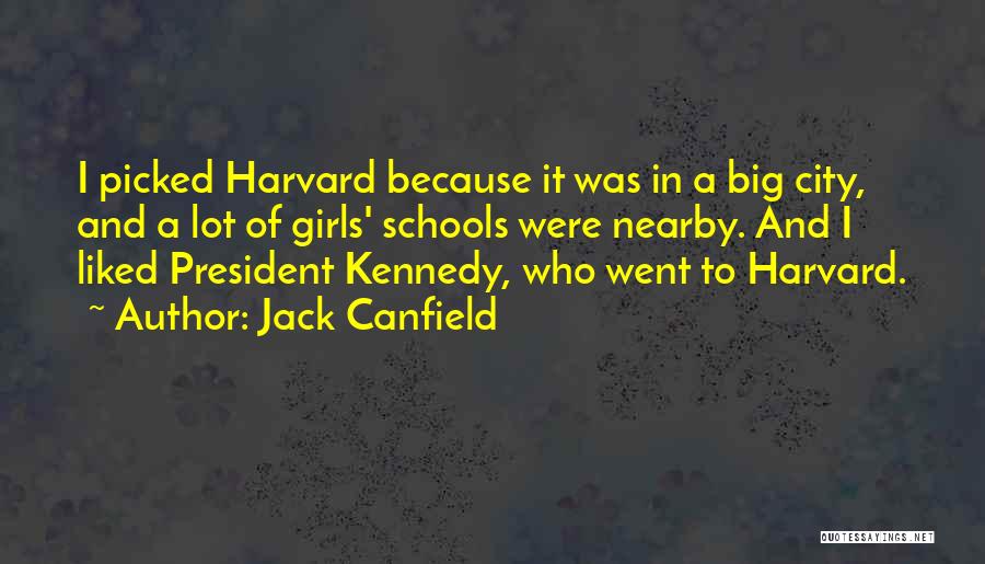 Jack Canfield Quotes: I Picked Harvard Because It Was In A Big City, And A Lot Of Girls' Schools Were Nearby. And I