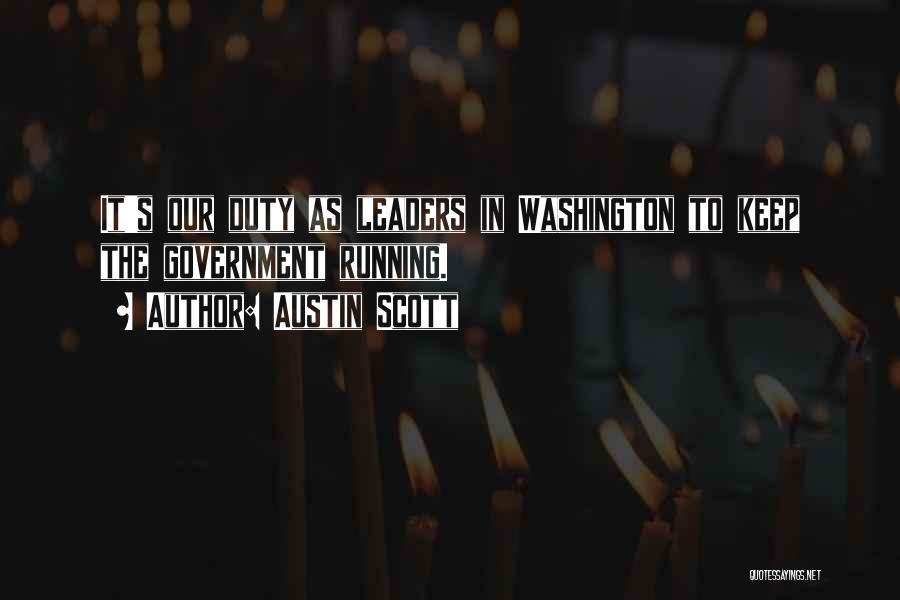 Austin Scott Quotes: It's Our Duty As Leaders In Washington To Keep The Government Running.