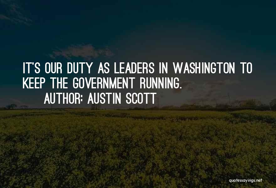 Austin Scott Quotes: It's Our Duty As Leaders In Washington To Keep The Government Running.