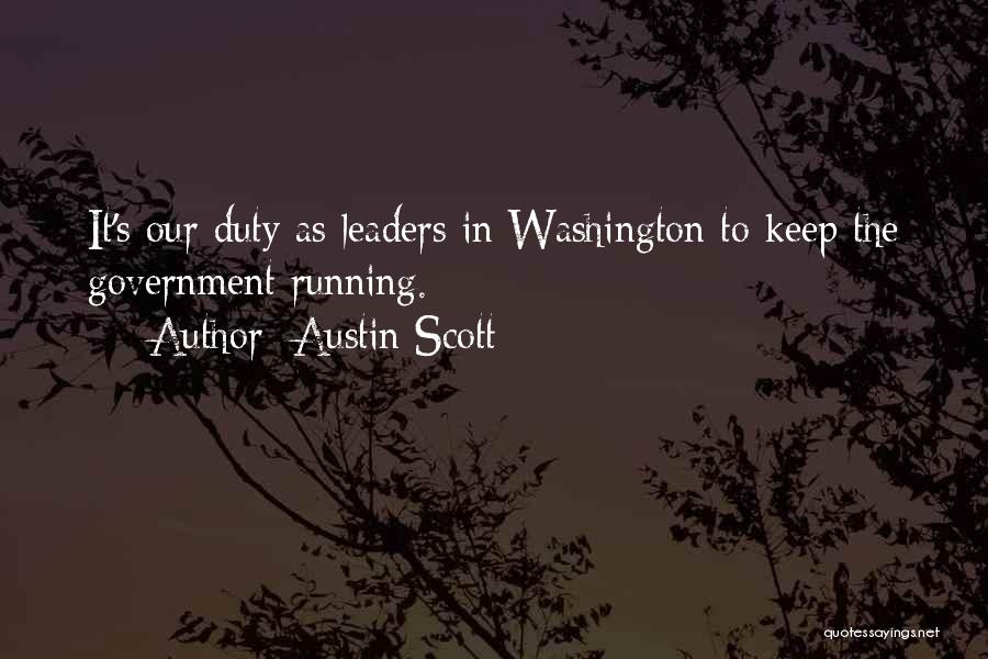Austin Scott Quotes: It's Our Duty As Leaders In Washington To Keep The Government Running.