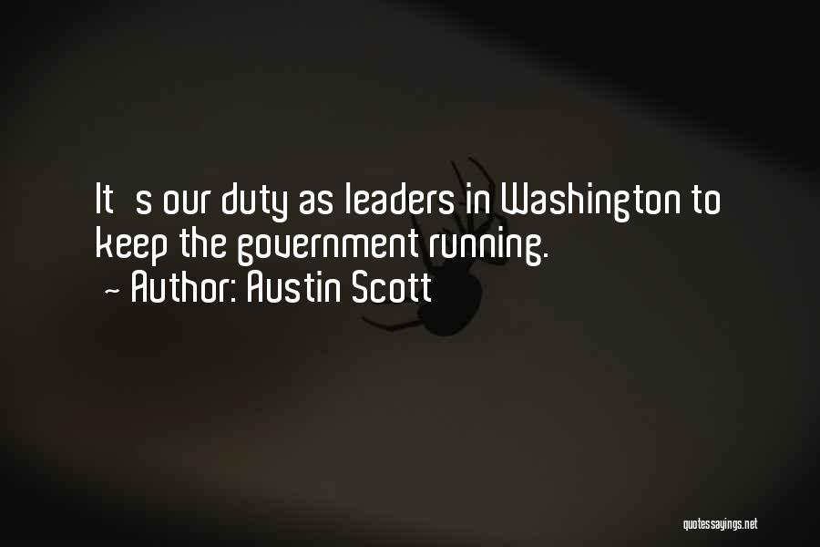 Austin Scott Quotes: It's Our Duty As Leaders In Washington To Keep The Government Running.