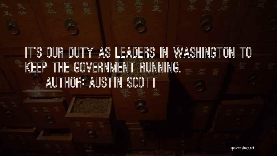 Austin Scott Quotes: It's Our Duty As Leaders In Washington To Keep The Government Running.