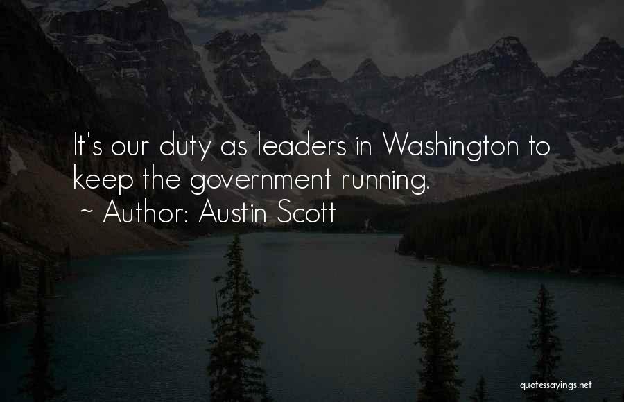 Austin Scott Quotes: It's Our Duty As Leaders In Washington To Keep The Government Running.