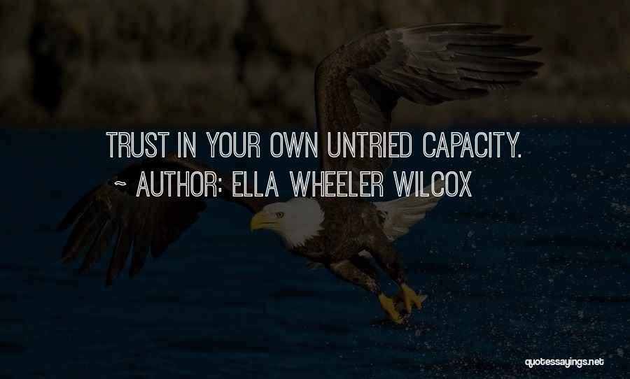 Ella Wheeler Wilcox Quotes: Trust In Your Own Untried Capacity.