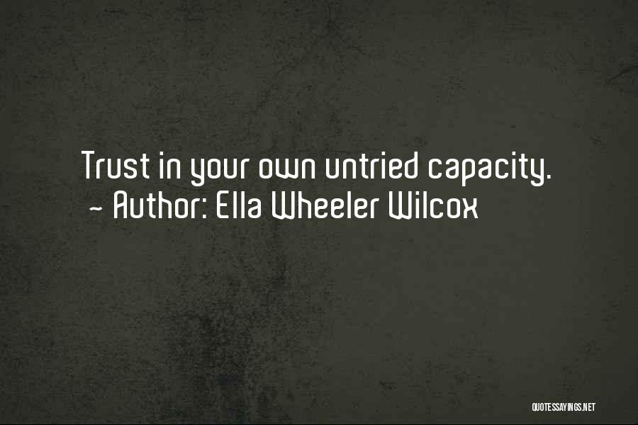 Ella Wheeler Wilcox Quotes: Trust In Your Own Untried Capacity.