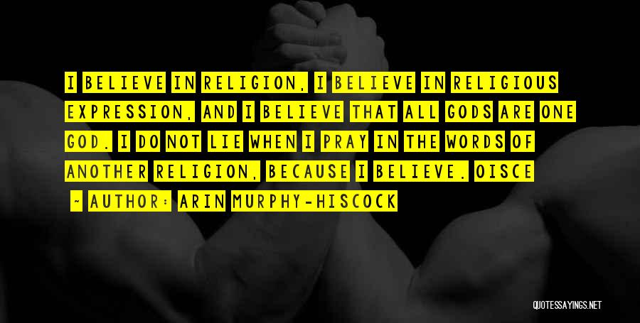 Arin Murphy-Hiscock Quotes: I Believe In Religion, I Believe In Religious Expression, And I Believe That All Gods Are One God. I Do