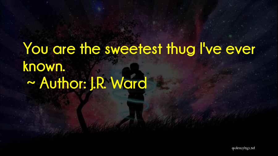 J.R. Ward Quotes: You Are The Sweetest Thug I've Ever Known.