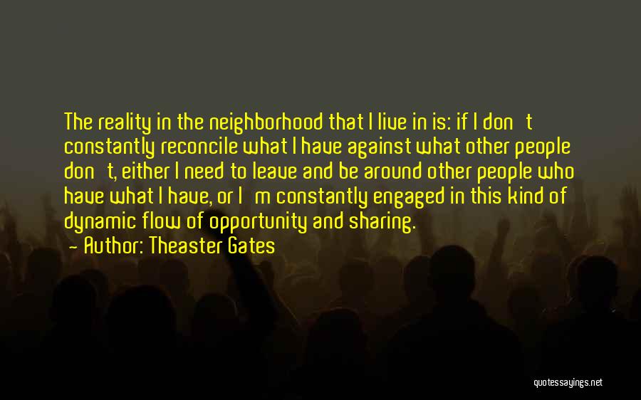 Theaster Gates Quotes: The Reality In The Neighborhood That I Live In Is: If I Don't Constantly Reconcile What I Have Against What
