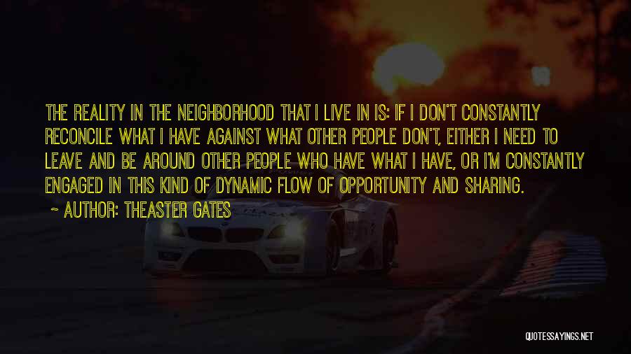 Theaster Gates Quotes: The Reality In The Neighborhood That I Live In Is: If I Don't Constantly Reconcile What I Have Against What