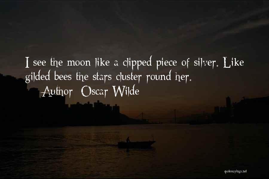 Oscar Wilde Quotes: I See The Moon Like A Clipped Piece Of Silver. Like Gilded Bees The Stars Cluster Round Her.