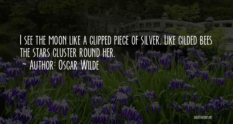Oscar Wilde Quotes: I See The Moon Like A Clipped Piece Of Silver. Like Gilded Bees The Stars Cluster Round Her.