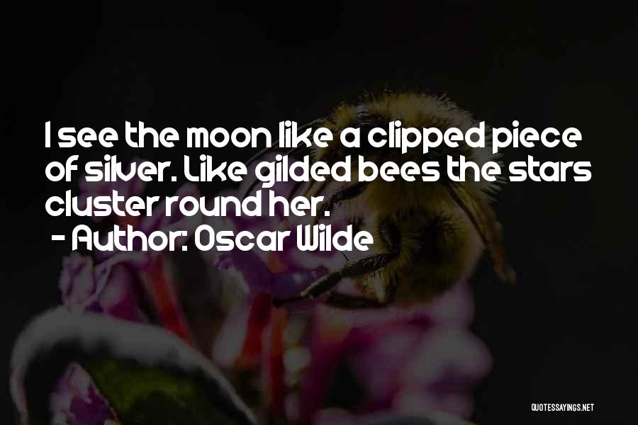 Oscar Wilde Quotes: I See The Moon Like A Clipped Piece Of Silver. Like Gilded Bees The Stars Cluster Round Her.