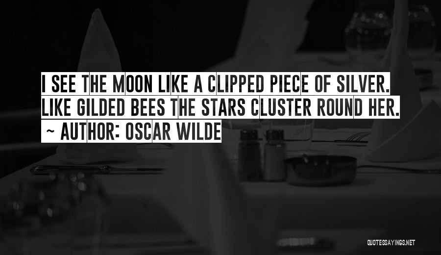 Oscar Wilde Quotes: I See The Moon Like A Clipped Piece Of Silver. Like Gilded Bees The Stars Cluster Round Her.