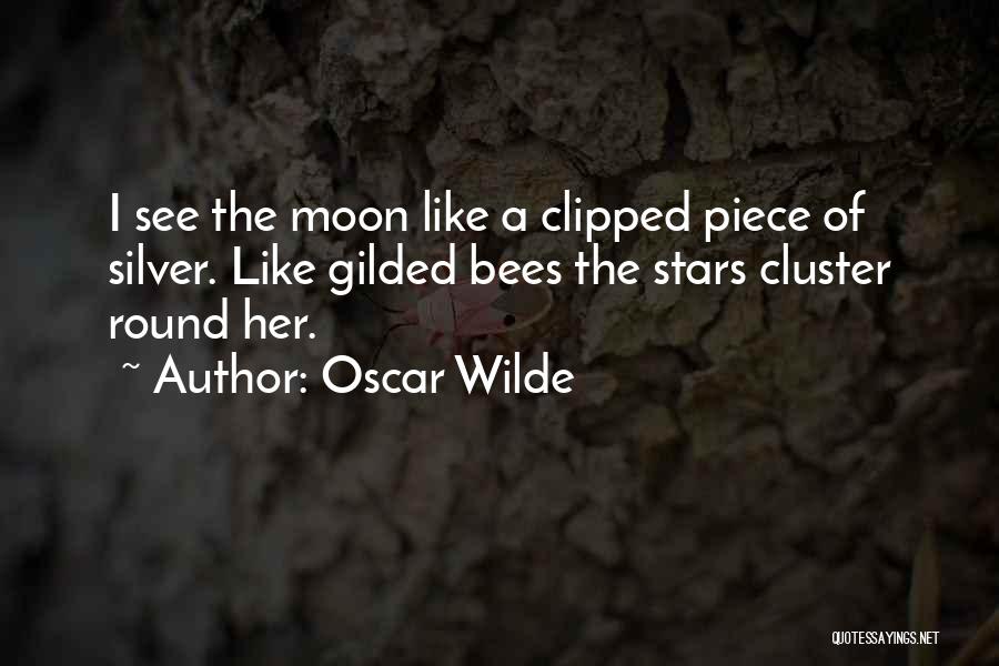 Oscar Wilde Quotes: I See The Moon Like A Clipped Piece Of Silver. Like Gilded Bees The Stars Cluster Round Her.
