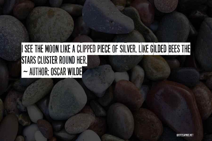 Oscar Wilde Quotes: I See The Moon Like A Clipped Piece Of Silver. Like Gilded Bees The Stars Cluster Round Her.