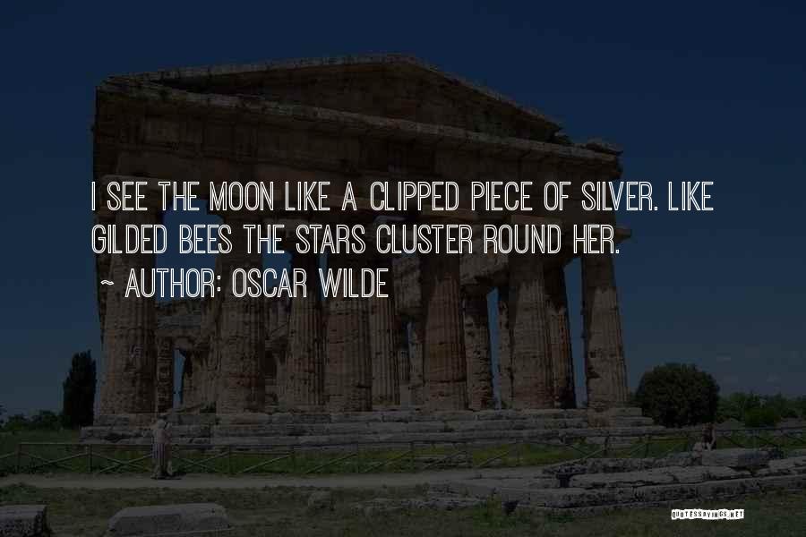 Oscar Wilde Quotes: I See The Moon Like A Clipped Piece Of Silver. Like Gilded Bees The Stars Cluster Round Her.