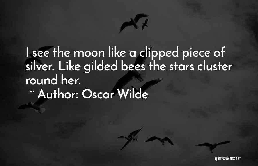 Oscar Wilde Quotes: I See The Moon Like A Clipped Piece Of Silver. Like Gilded Bees The Stars Cluster Round Her.