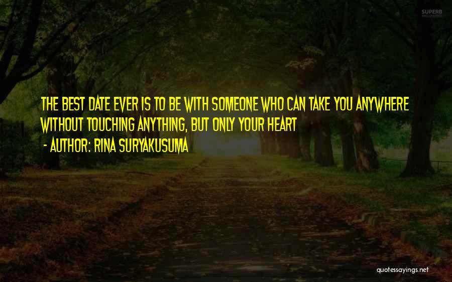 Rina Suryakusuma Quotes: The Best Date Ever Is To Be With Someone Who Can Take You Anywhere Without Touching Anything, But Only Your