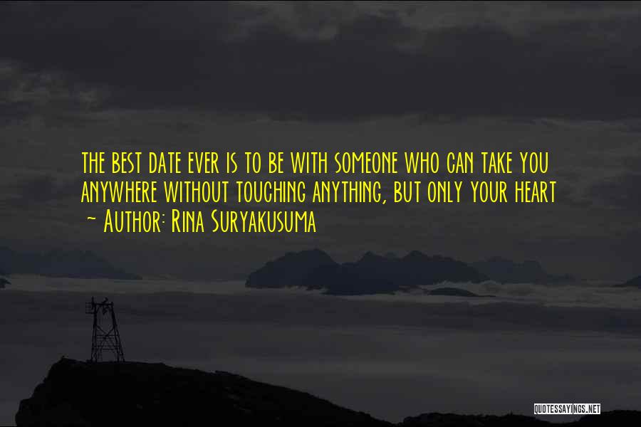 Rina Suryakusuma Quotes: The Best Date Ever Is To Be With Someone Who Can Take You Anywhere Without Touching Anything, But Only Your